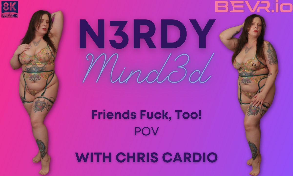 N3rdy Mind3d Chris Cardio Friends Fuck Too Pov