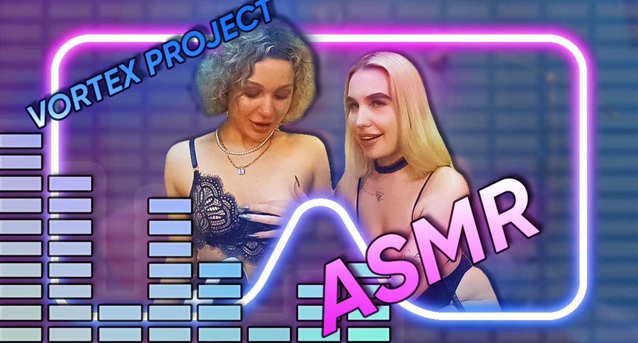 Vortex Project: ASMR. Two Girls Will Purr in Your Ears